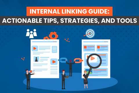 Internal Linking Guide: Actionable Tips, Strategies, and Tools