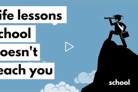 Life lessons school doesn't teach you