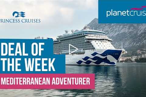 Mediterranean Adventurer with Princess | Deal of the Week | Planet Cruise