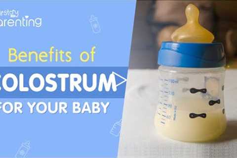 Colostrum - Why It Is Beneficial for Your Newborn Baby