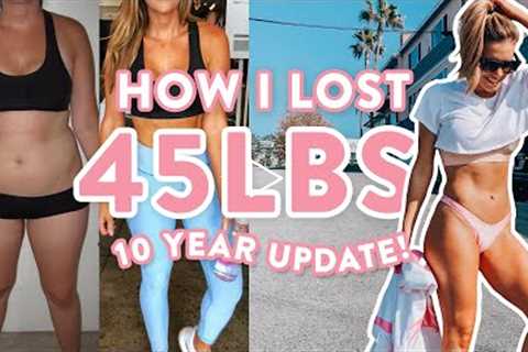 My 45 Pound Weight Loss Before &amp; After + 10 Year Update!