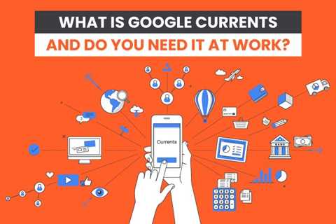 What is Google Currents? Overview, Alternatives, and Features
