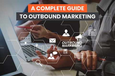 A Complete Guide to Outbound Marketing
