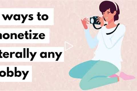 3 Ways to monetize literally any hobby