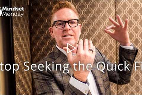 Stop Seeking the Quick Fix | Mindset Monday