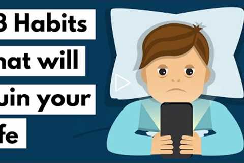 13 Habits that will ruin your life
