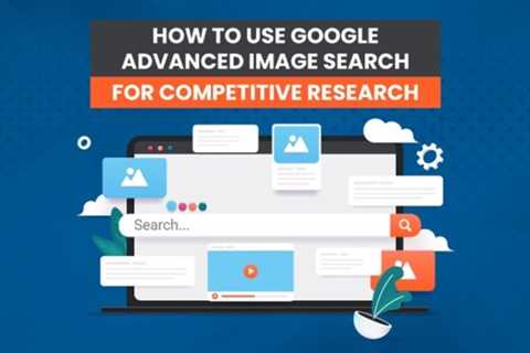 How to Use Google Advanced Image Search for Competitive Research