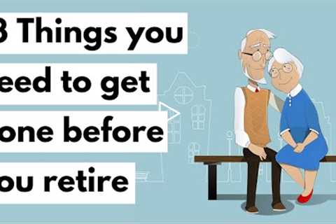 13 Things you need to do before you retire