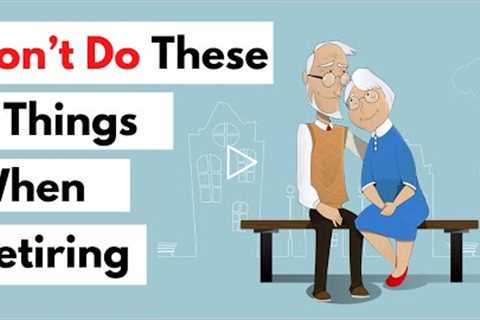 8 Mistakes You Must Avoid When Retiring