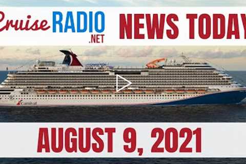 Cruise News Today — August 9, 2021