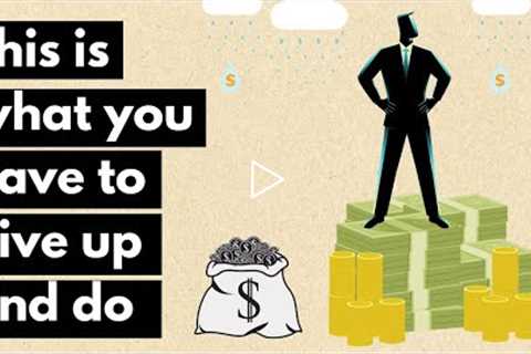 What It Really Takes to Become Rich | Things you have to give up and do