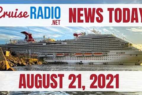 Cruise News Today — August 21, 2021