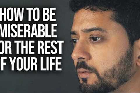 How To Be Miserable For The Rest of Your Life