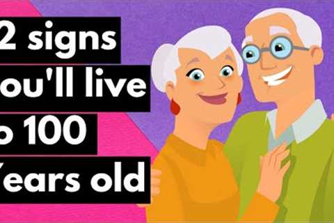 12 Signs That You'll Live to 100 Years Old