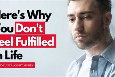 Here's why you don't feel fulfilled in life (it's not about money)