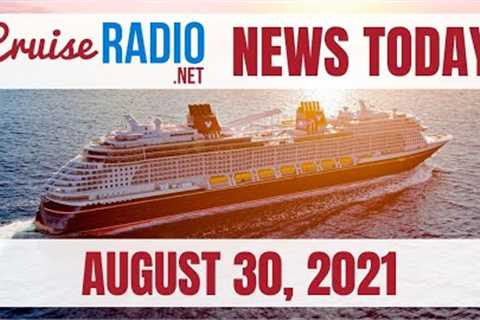 Cruise News Today — August 30, 2021