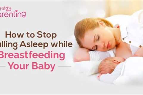 How to Avoid Falling Asleep While Breastfeeding Your Baby