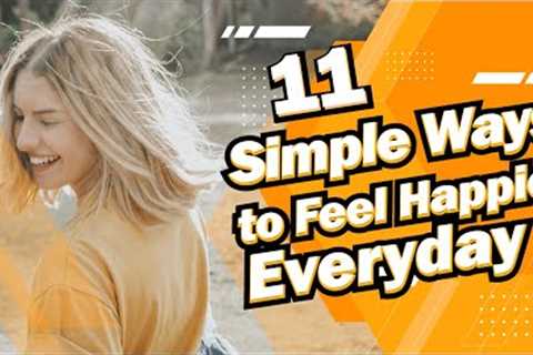 11 Simple Ways To Feel Happier Everyday