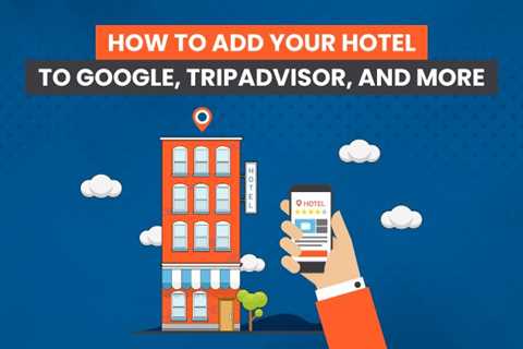 How to Add Your Hotel to Google, TripAdvisor, and More