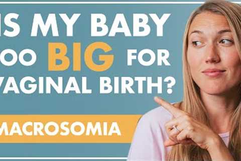 MACROSOMIA | Is My BABY TOO BIG For a Vaginal Birth?