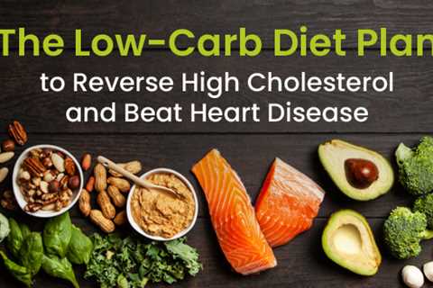 The Low-Carb Diet Plan to Reverse High Cholesterol and Beat Heart Disease