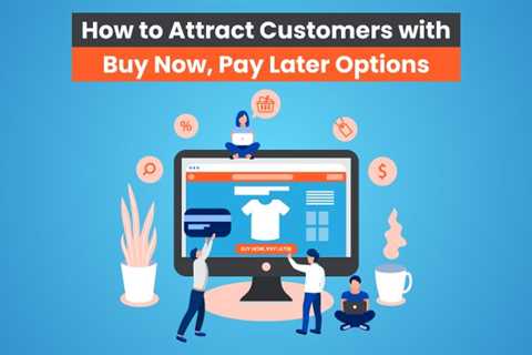 How to Attract Customers with Buy Now, Pay Later Options