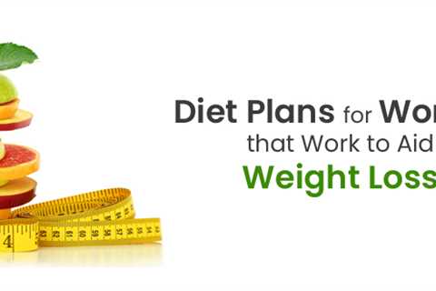 Diet Plans for Women that Work to Aid Weight Loss