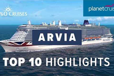 P&amp;O Cruises' Arvia | Top Ten Highlights To Look Forward | Planet Cruise