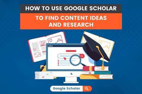 How to Use Google Scholar to Find Content Ideas and Research
