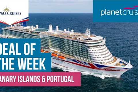 P&amp;O Cruises | Canary Islands &amp; Portugal from Southampton | Planet Cruise Deal of the Week