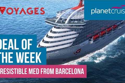 Virgin Voyages | Irresistible Med from Barcelona | Planet Cruise Deal of the Week