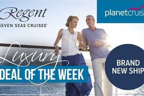 Brand New Regent Ship | Inaugural sailing | Planet Cruise Luxury Deal of the Week