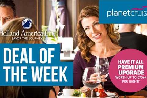 Deal of the Week | Have it All with Holland America | Planet Cruise