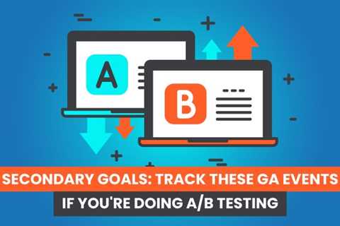 Secondary Goals: Track These GA Events If You’re Doing A/B Testing