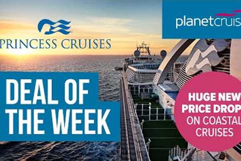 Huge Price Reductions on Princess Coastal Cruises | Planet Cruise Deal of the Week