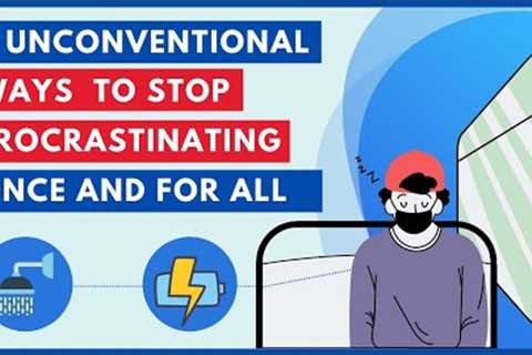 7 Unconventional Ways To Stop Procrastinating Once And For All