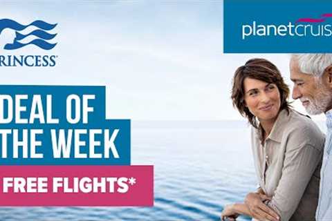 Princess Cruise with FREE Flights! | Deal of the Week | Planet Cruise