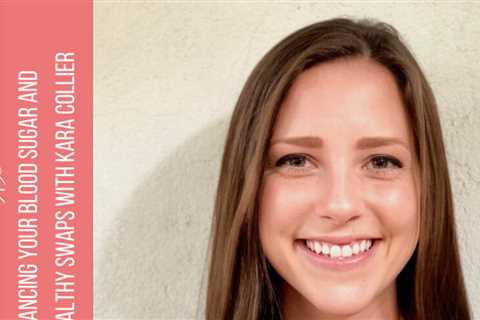 091: Balancing your blood sugar and making healthy swaps with Kara Collier
