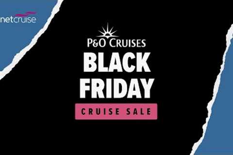 P&amp;O Cruises Black Friday Sale | Planet Cruise