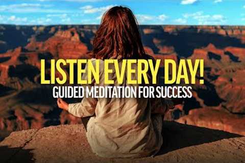 LISTEN EVERY DAY! Guided Meditation for Success and Abundance