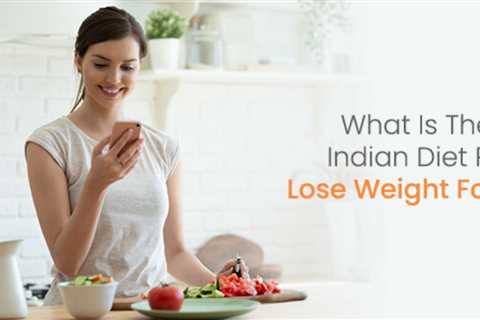 What Is the Best Indian Diet Plan to Lose Weight for Women?