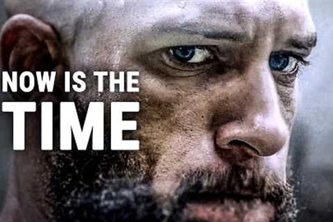 NOW IS THE TIME - Motivational Speech