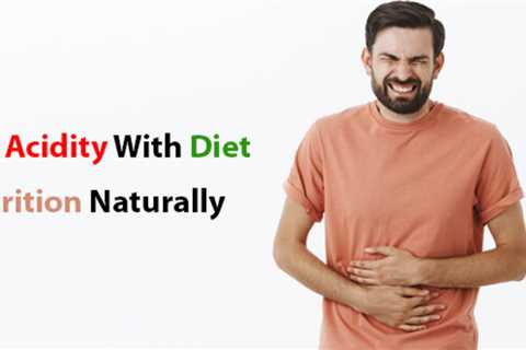Get Rid Of Acidity With Diet And Nutrition Naturally