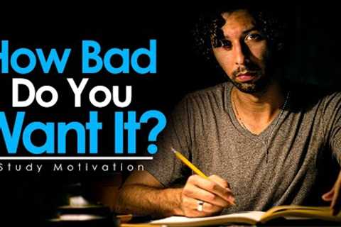 HOW BAD DO YOU WANT IT? - Best Study Motivation