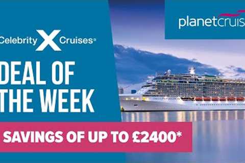Celebrity Reflection | Savings of up to £2400* | Planet Cruise Deal of the Week