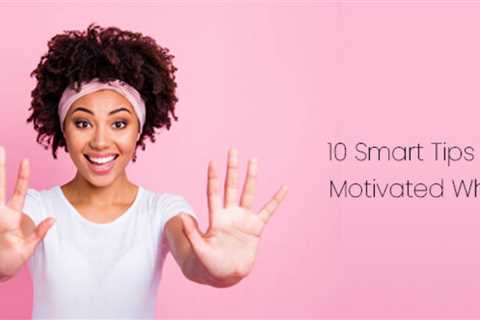 10 Smart Tips To Help You Stay Motivated While Losing Weight