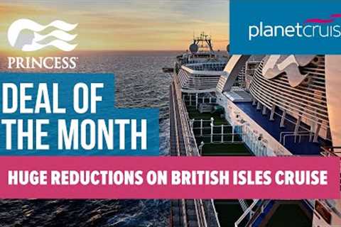 Princess Cruises British Isles Cruise | NEW PRICE REDUCTIONS | Planet Cruise Deal of the Week