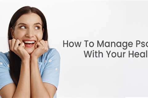 How To Manage Psoriasis Naturally With Your Healthcare Plan