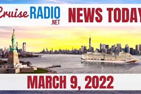 Cruise News Today — March 9, 2022