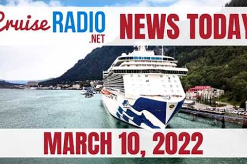 Cruise News Today — March 10, 2022